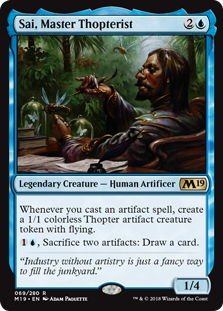 Sai, Master Thopterist
 Whenever you cast an artifact spell, create a 1/1 colorless Thopter artifact creature token with flying.
{1}{U}, Sacrifice two artifacts: Draw a card.